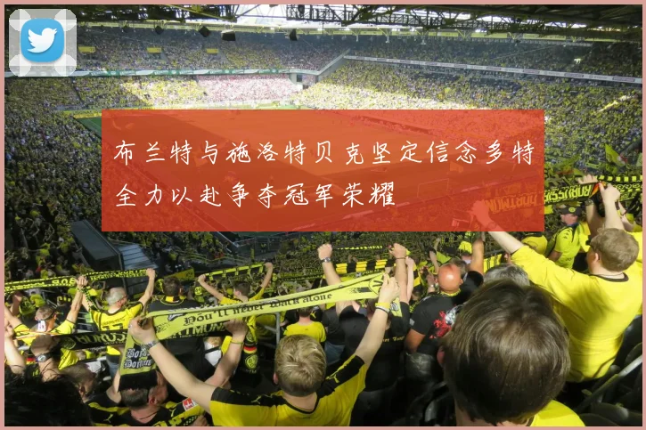 布兰特与施洛特贝克坚定信念多特全力以赴争夺冠军荣耀