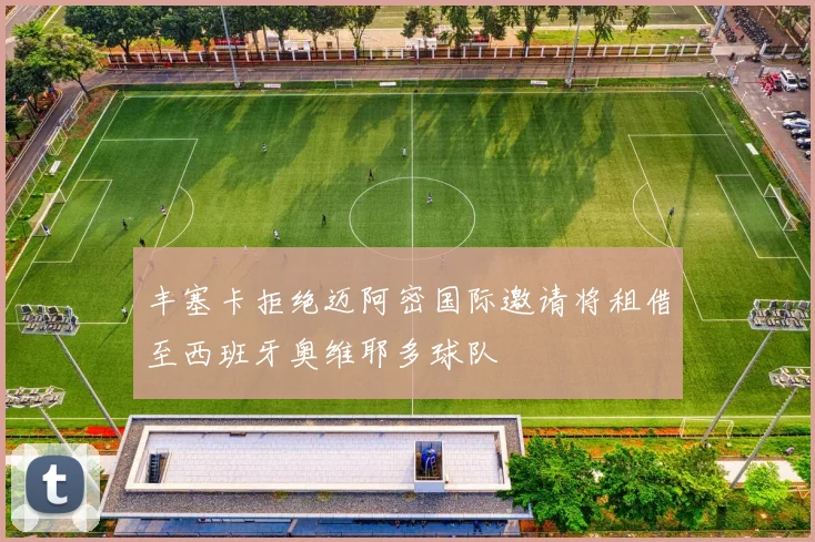 丰塞卡拒绝迈阿密国际邀请将租借至西班牙奥维耶多球队